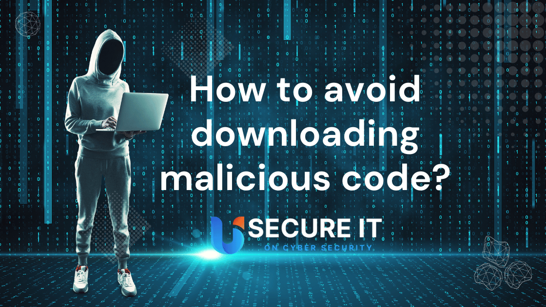7 Tips How to Avoid Downloading Malicious Code? U Secure IT